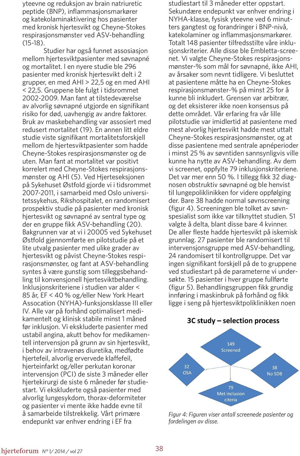 I en nyere studie ble 296 pasienter med kronisk hjertesvikt delt i 2 grupper, en med AHI > 22,5 og en med AHI < 22,5. Gruppene ble fulgt i tidsrommet 2002-2009.