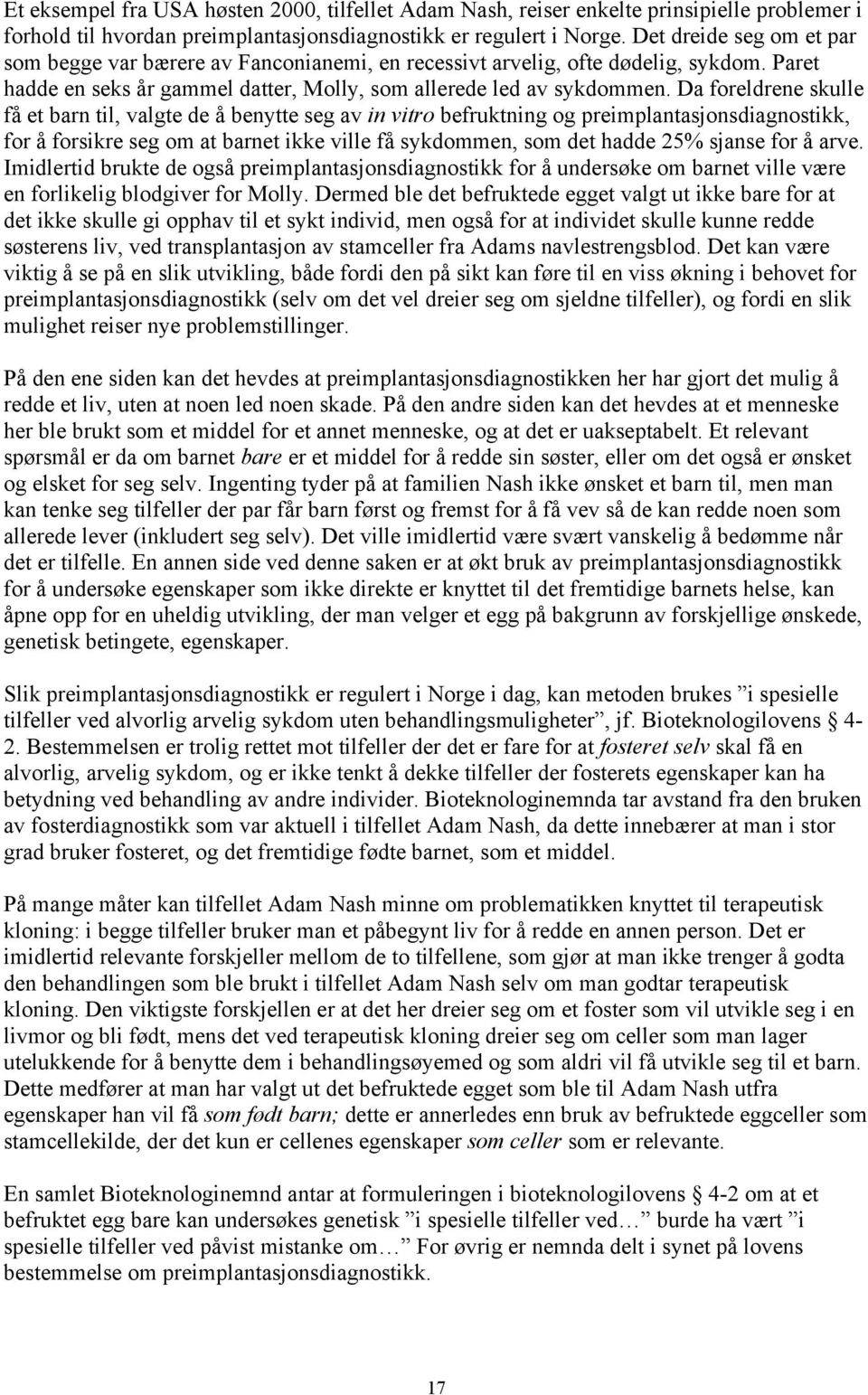 Da foreldrene skulle få et barn til, valgte de å benytte seg av in vitro befruktning og preimplantasjonsdiagnostikk, for å forsikre seg om at barnet ikke ville få sykdommen, som det hadde 25% sjanse