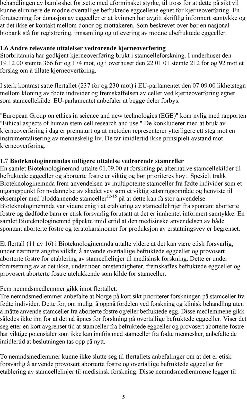 Som beskrevet over bør en nasjonal biobank stå for registrering, innsamling og utlevering av modne ubefruktede eggceller. 1.