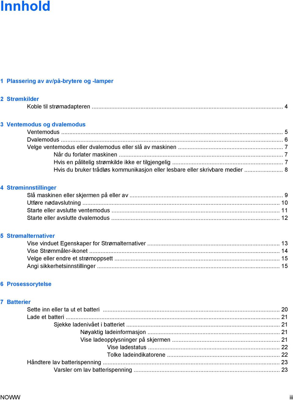 .. 7 Hvis du bruker trådløs kommunikasjon eller lesbare eller skrivbare medier... 8 4 Strøminnstillinger Slå maskinen eller skjermen på eller av... 9 Utføre nødavslutning.