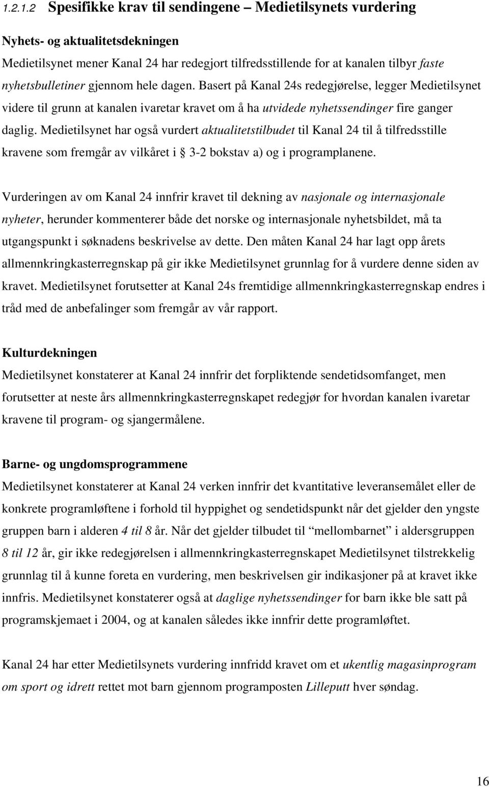 Medietilsynet har også vurdert aktualitetstilbudet til Kanal 24 til å tilfredsstille kravene som fremgår av vilkåret i 3-2 bokstav a) og i programplanene.