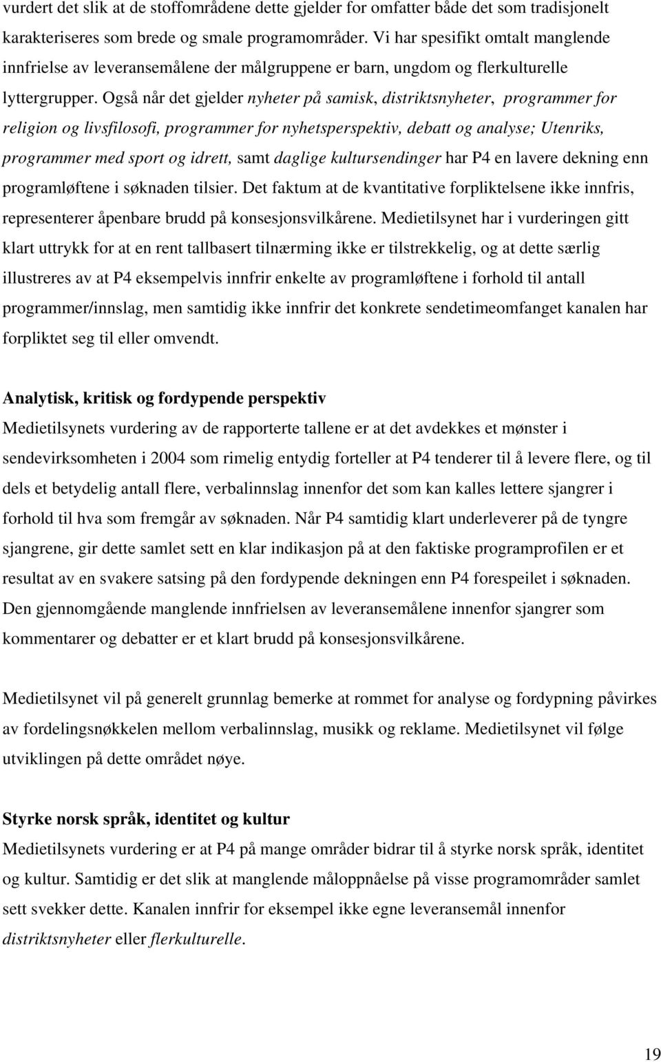 Også når det gjelder nyheter på samisk, distriktsnyheter, programmer for religion og livsfilosofi, programmer for nyhetsperspektiv, debatt og analyse; Utenriks, programmer med sport og idrett, samt