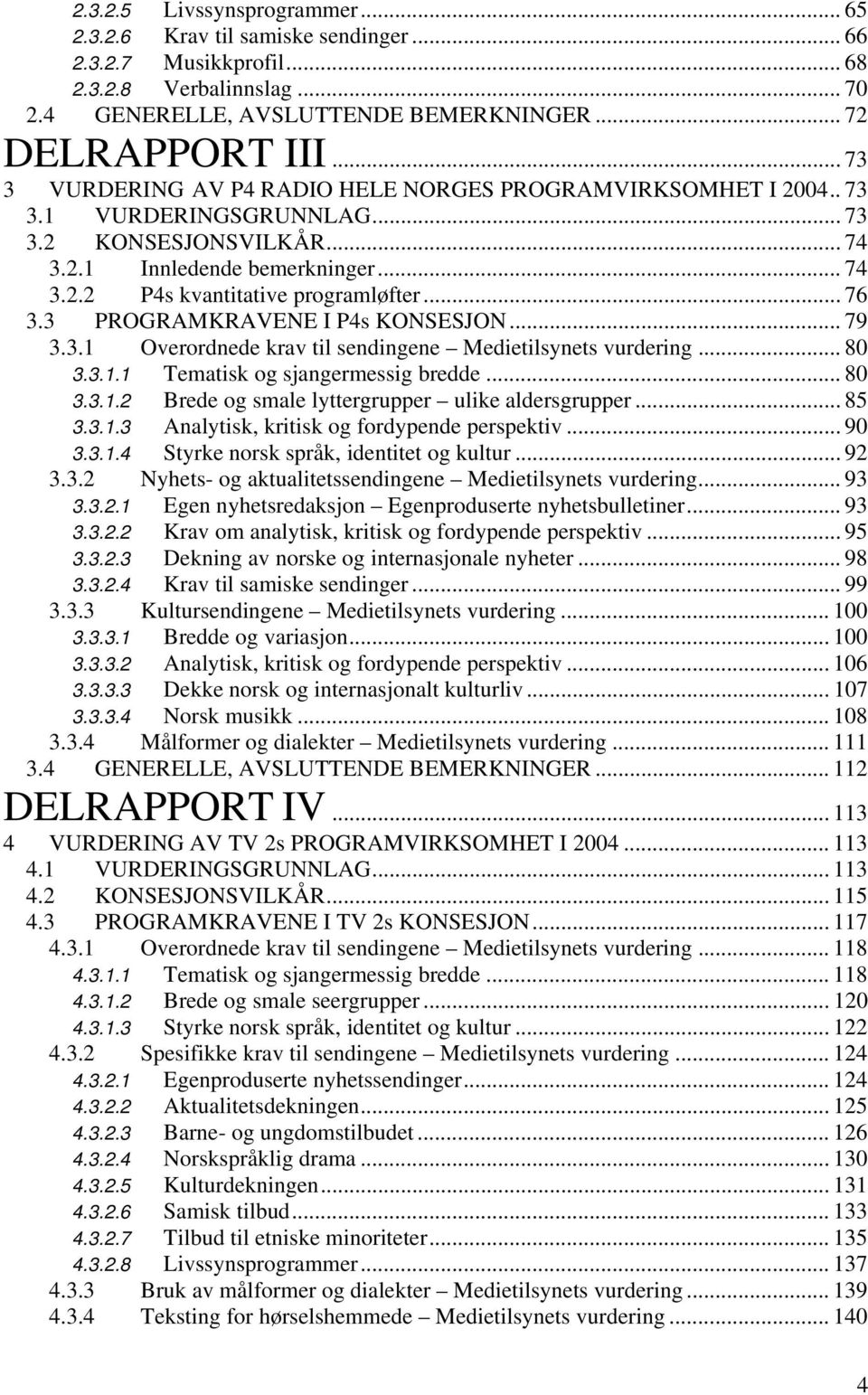 .. 76 3.3 PROGRAMKRAVENE I P4s KONSESJON... 79 3.3.1 Overordnede krav til sendingene Medietilsynets vurdering... 80 3.3.1.1 Tematisk og sjangermessig bredde... 80 3.3.1.2 Brede og smale lyttergrupper ulike aldersgrupper.