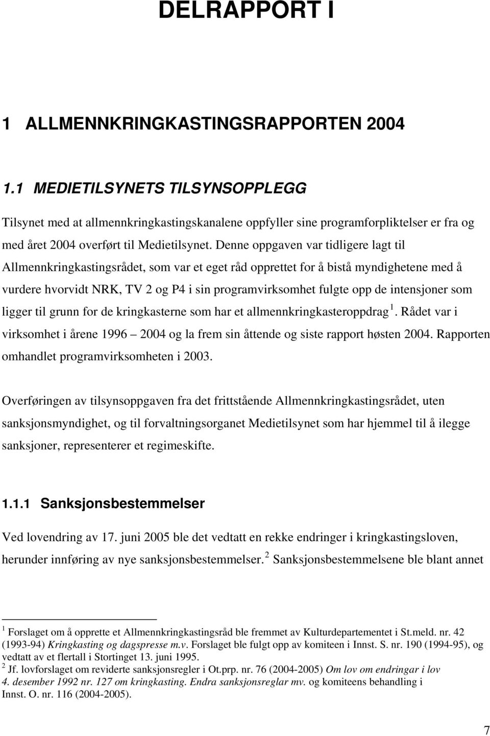 Denne oppgaven var tidligere lagt til Allmennkringkastingsrådet, som var et eget råd opprettet for å bistå myndighetene med å vurdere hvorvidt NRK, TV 2 og P4 i sin programvirksomhet fulgte opp de