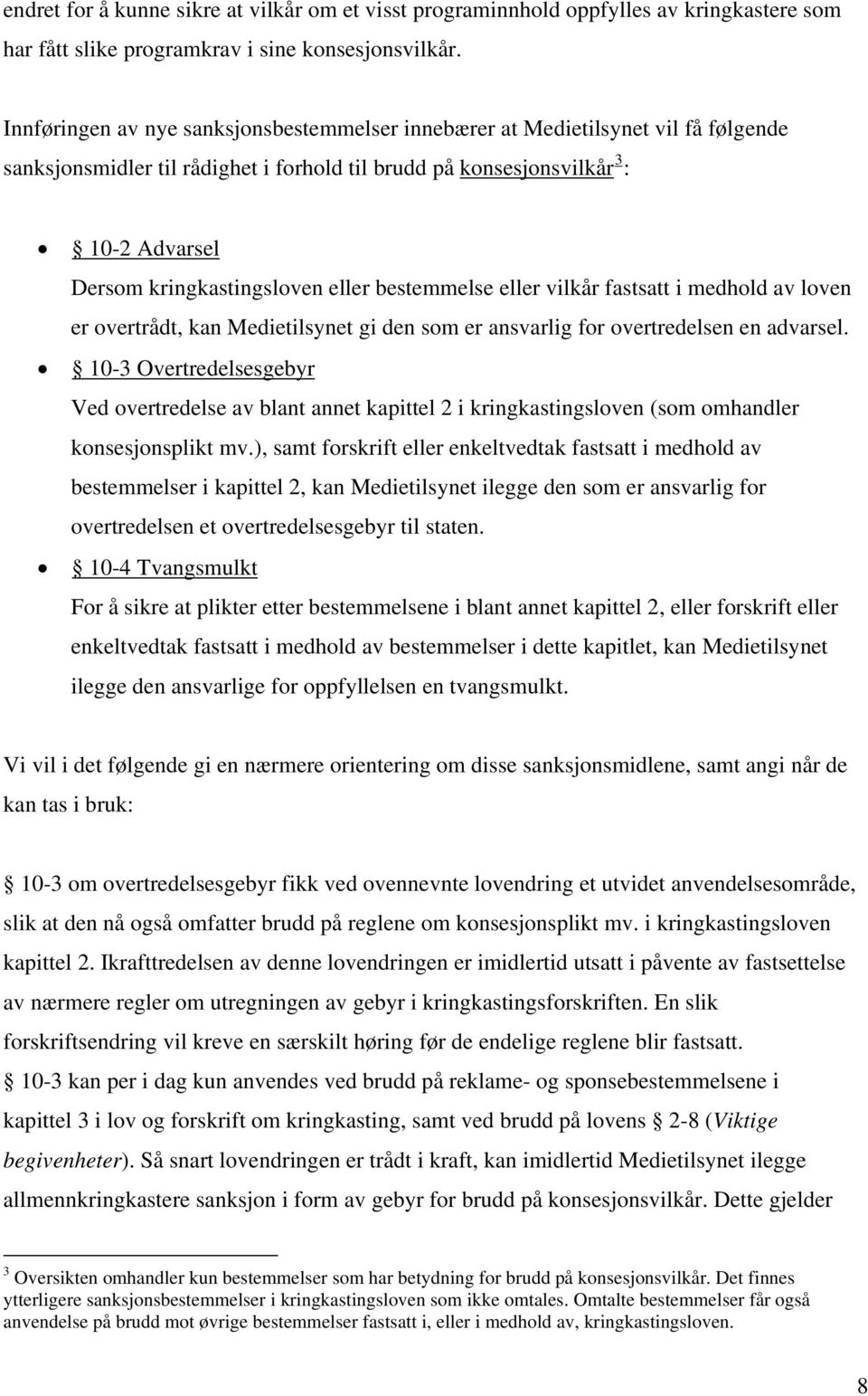 eller bestemmelse eller vilkår fastsatt i medhold av loven er overtrådt, kan Medietilsynet gi den som er ansvarlig for overtredelsen en advarsel.