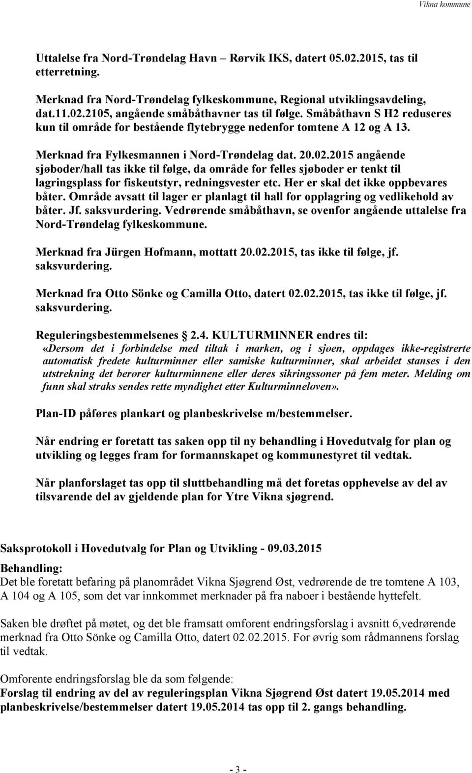 2015 angående sjøboder/hall tas ikke til følge, da område for felles sjøboder er tenkt til lagringsplass for fiskeutstyr, redningsvester etc. Her er skal det ikke oppbevares båter.