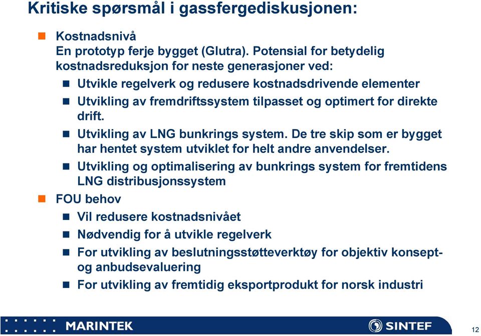 optimert for direkte drift. Utvikling av LNG bunkrings system. De tre skip som er bygget har hentet system utviklet for helt andre anvendelser.