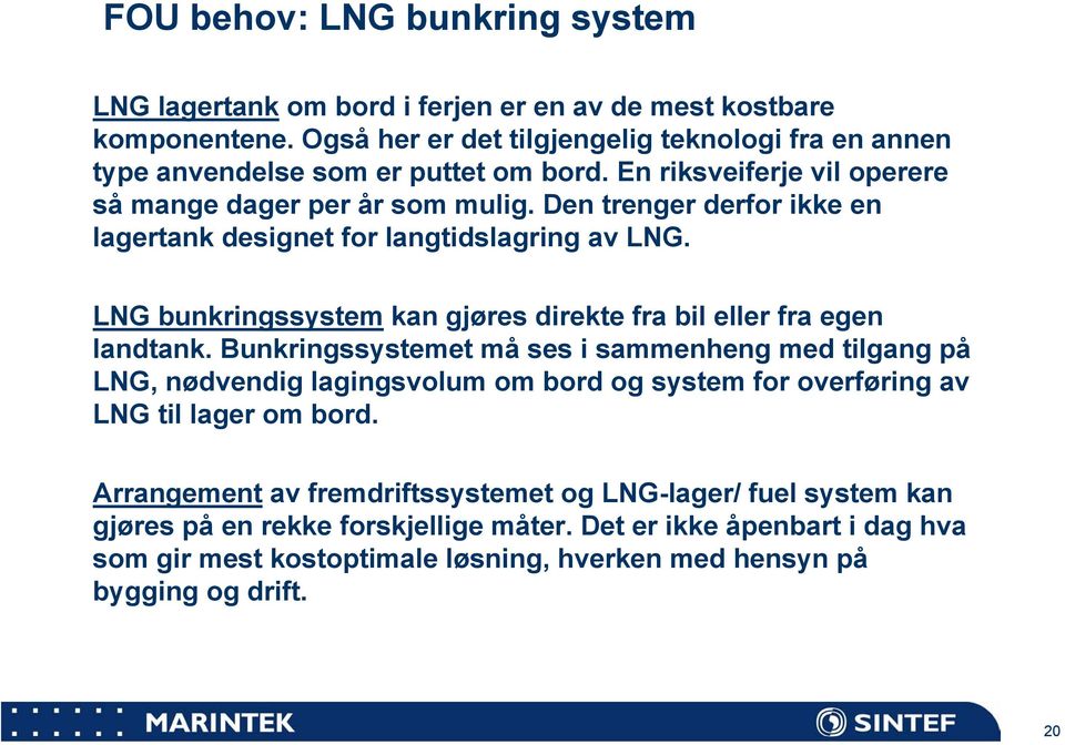 Den trenger derfor ikke en lagertank designet for langtidslagring av LNG. LNG bunkringssystem kan gjøres direkte fra bil eller fra egen landtank.