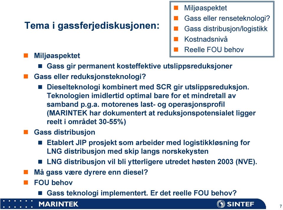 bare for et mindretall av samband p.g.a. motorenes last- og operasjonsprofil ( har dokumentert at reduksjonspotensialet ligger reelt i området 30-55%) Gass distribusjon Etablert JIP