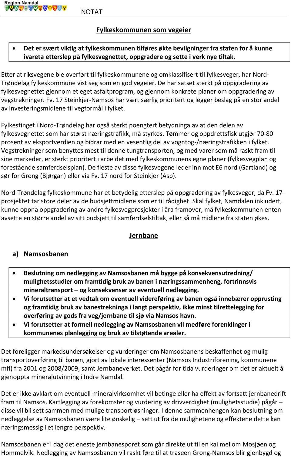 De har satset sterkt på oppgradering av fylkesvegnettet gjennom et eget asfaltprogram, og gjennom konkrete planer om oppgradering av vegstrekninger. Fv.