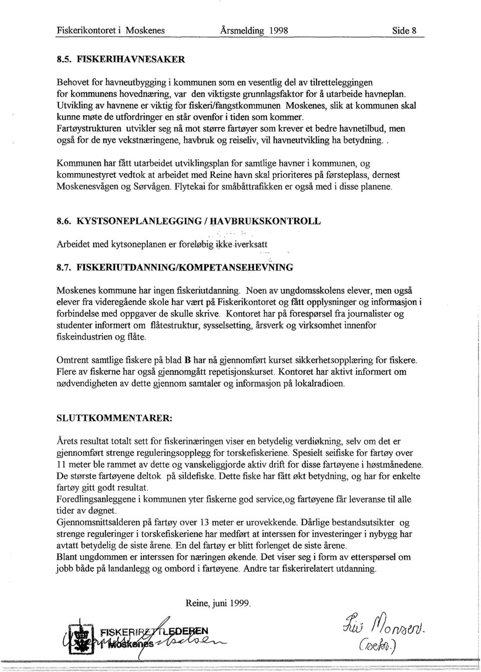 Utvikling av havnene er viktig for fiskeri/fangstkommunen Moskenes, slik at kommunen skal kunne møte de utfordringer en står ovenfor i tiden som kommer.