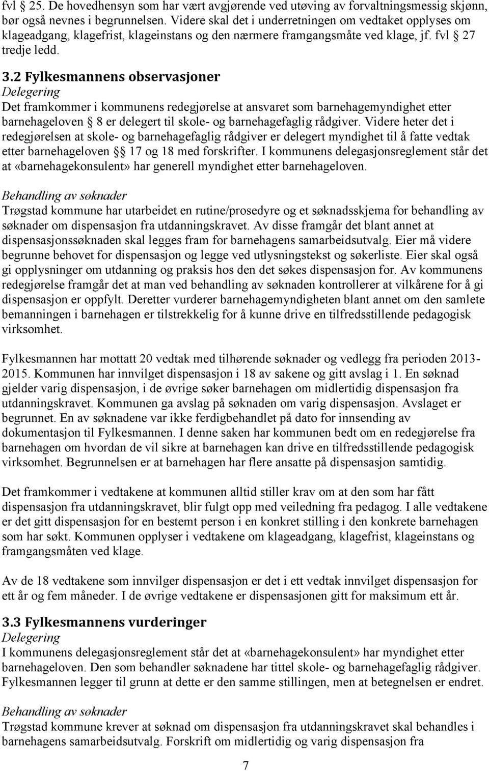 2 Fylkesmannens observasjoner Delegering Det framkommer i kommunens redegjørelse at ansvaret som barnehagemyndighet etter barnehageloven 8 er delegert til skole- og barnehagefaglig rådgiver.