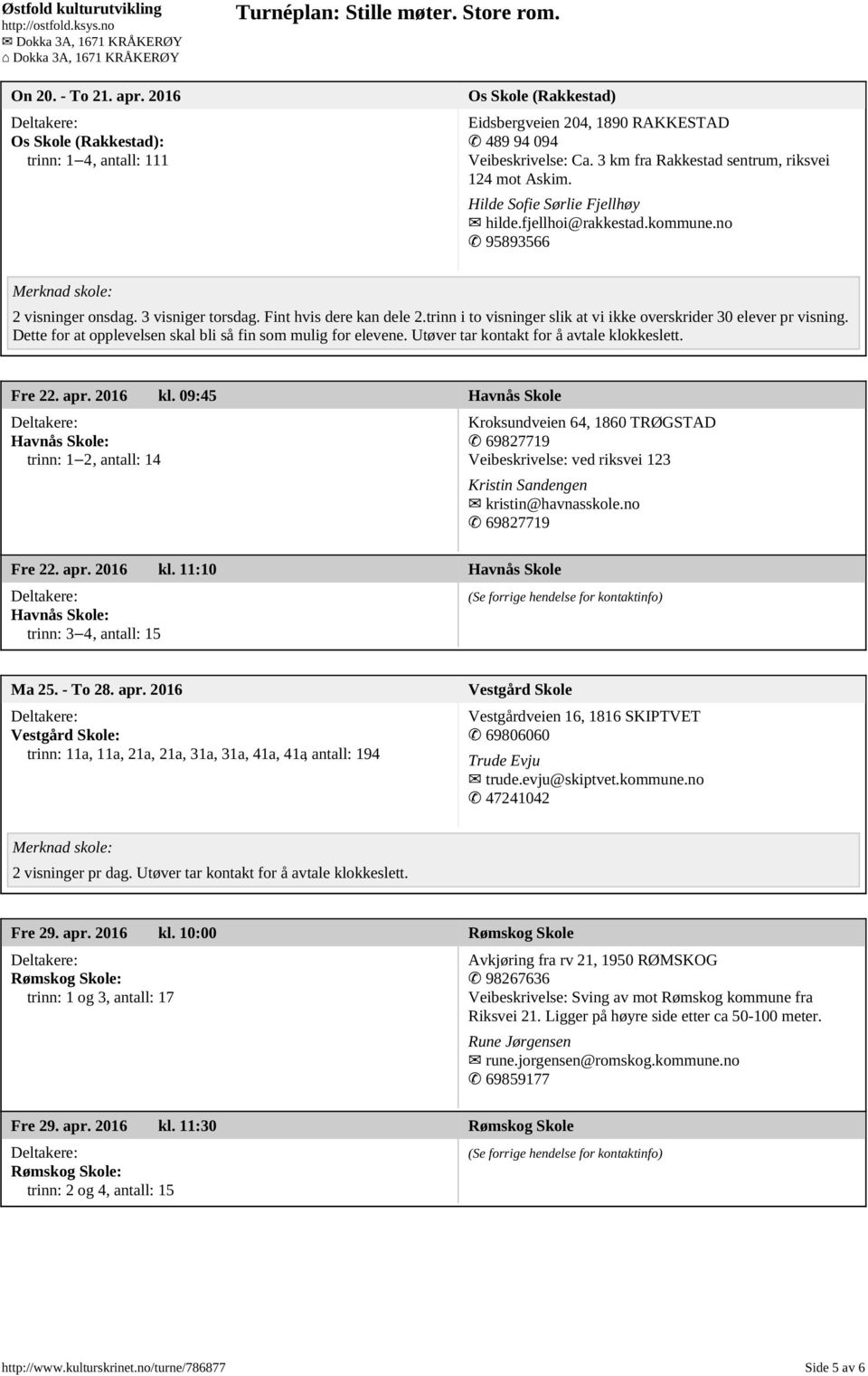 trinn i to visninger slik at vi ikke overskrider 30 elever pr visning. Dette for at opplevelsen skal bli så fin som mulig for elevene. Utøver tar kontakt for å avtale klokkeslett. Fre 22. apr.