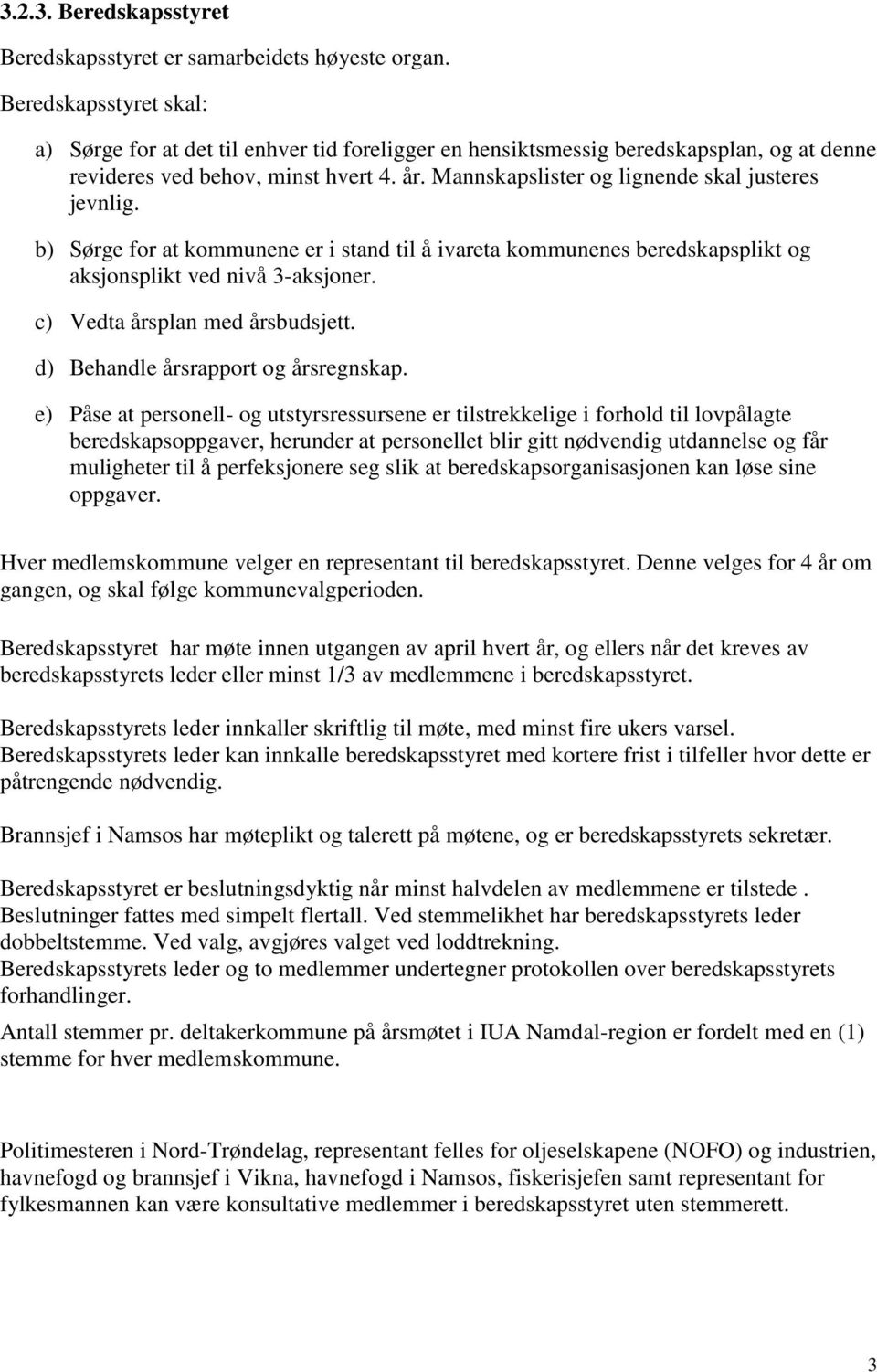 Mannskapslister og lignende skal justeres jevnlig. b) Sørge for at kommunene er i stand til å ivareta kommunenes beredskapsplikt og aksjonsplikt ved nivå 3-aksjoner. c) Vedta årsplan med årsbudsjett.