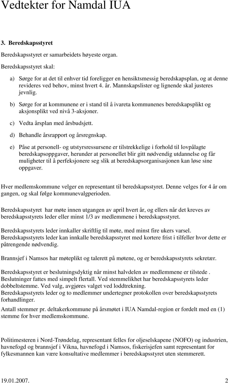 Mannskapslister og lignende skal justeres jevnlig. b) Sørge for at kommunene er i stand til å ivareta kommunenes beredskapsplikt og aksjonsplikt ved nivå 3-aksjoner. c) Vedta årsplan med årsbudsjett.