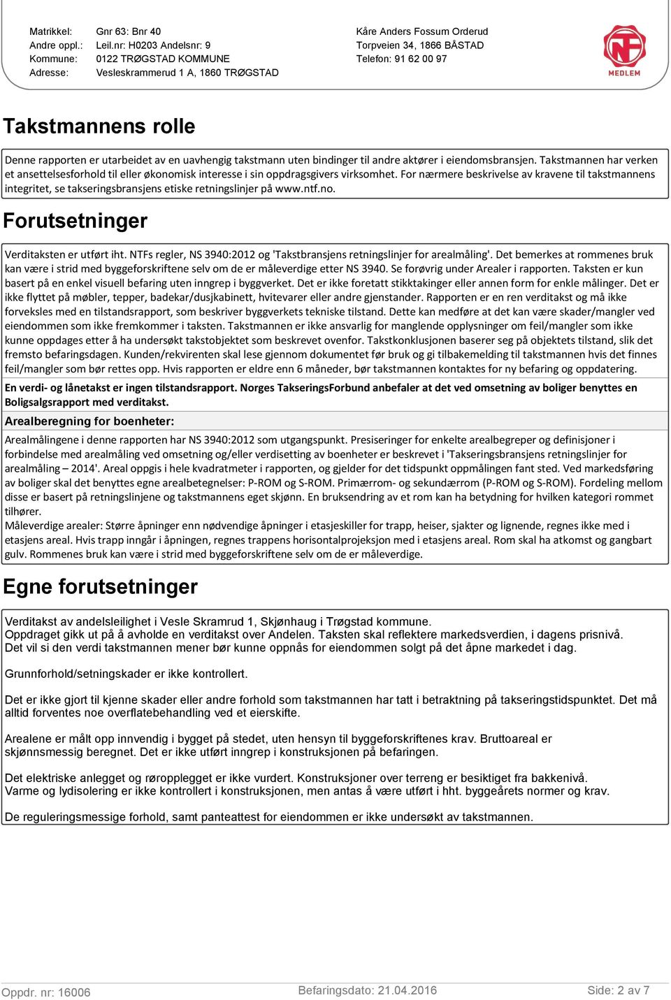 For nærmere beskrivelse av kravene til takstmannens integritet, se takseringsbransjens etiske retningslinjer på www.ntf.no. Forutsetninger Verditaksten er utført iht.