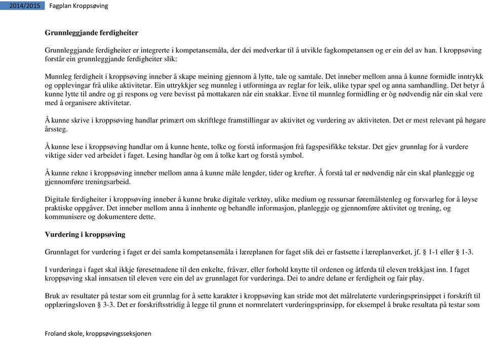 Det inneber mellom anna å kunne formidle inntrykk og opplevingar frå ulike aktivitetar. Ein uttrykkjer seg munnleg i utforminga av reglar for leik, ulike typar spel og anna samhandling.