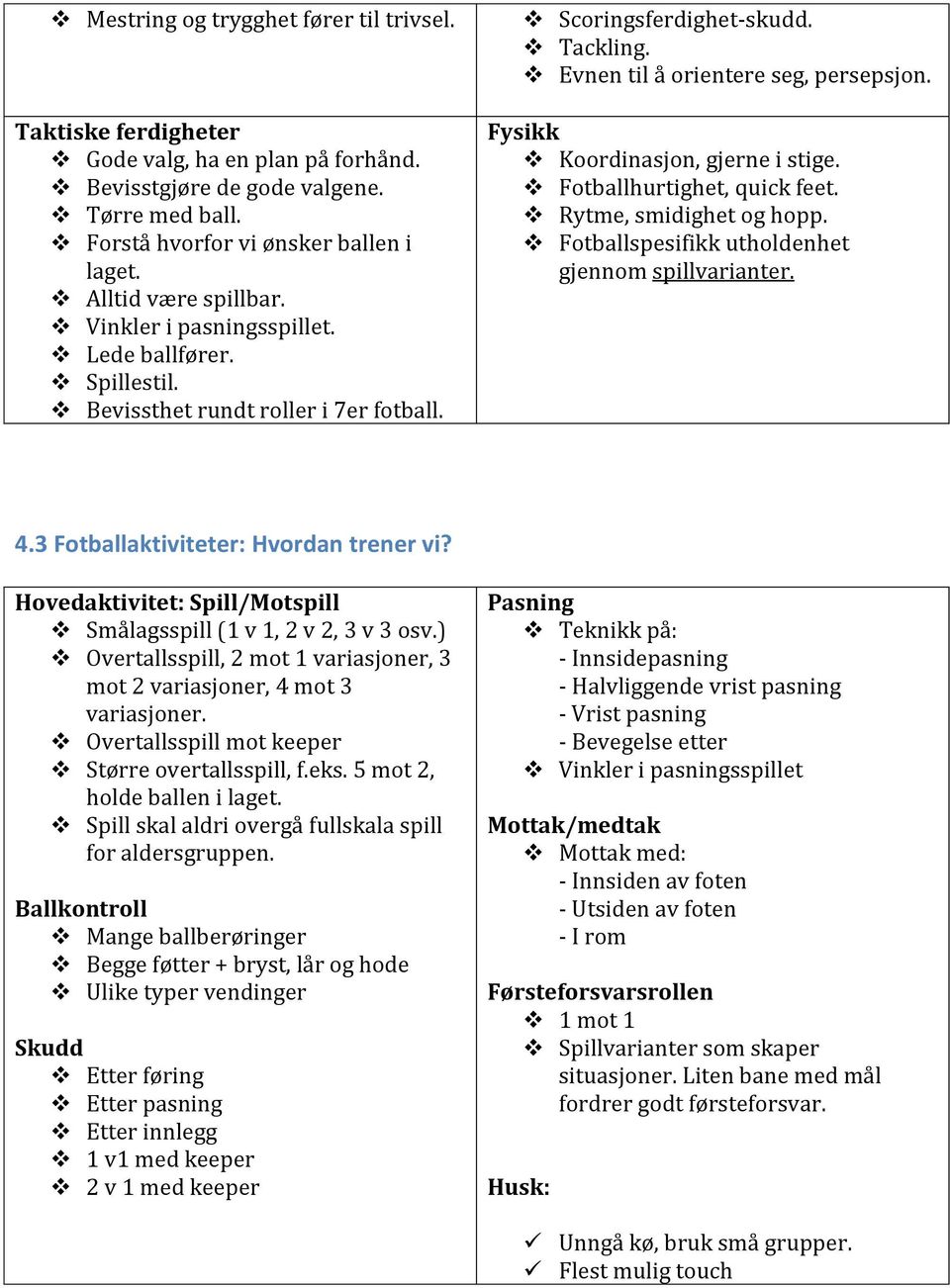 Fysikk Koordinasjon, gjerne i stige. Fotballhurtighet, quick feet. Rytme, smidighet og hopp. Fotballspesifikk utholdenhet gjennom spillvarianter. 4.3 Fotballaktiviteter: Hvordan trener vi?