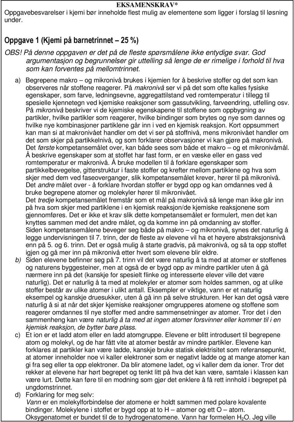 a) Begrepene makro og mikronivå brukes i kjemien for å beskrive stoffer og det som kan observeres når stoffene reagerer.