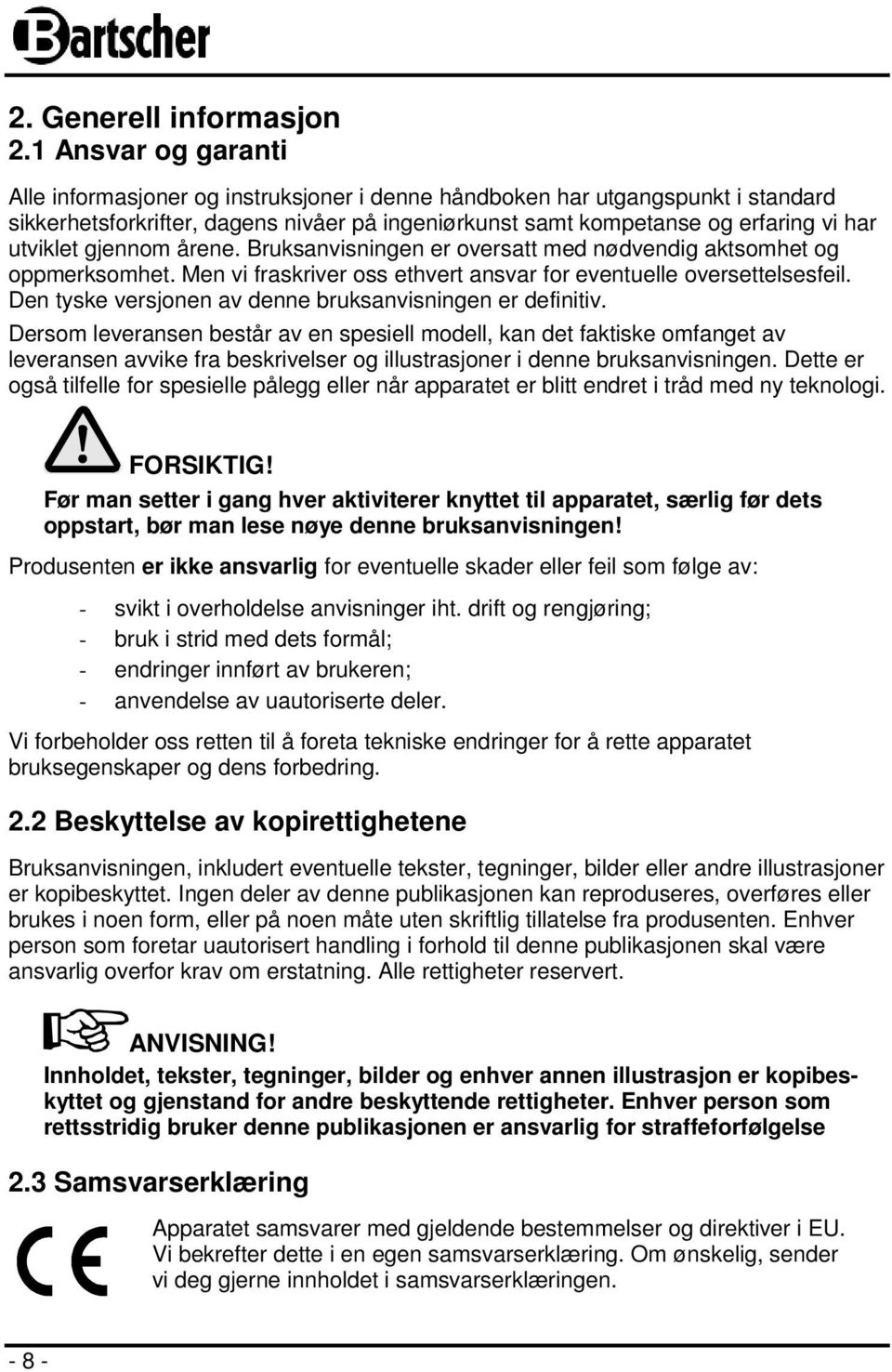 gjennom årene. Bruksanvisningen er oversatt med nødvendig aktsomhet og oppmerksomhet. Men vi fraskriver oss ethvert ansvar for eventuelle oversettelsesfeil.