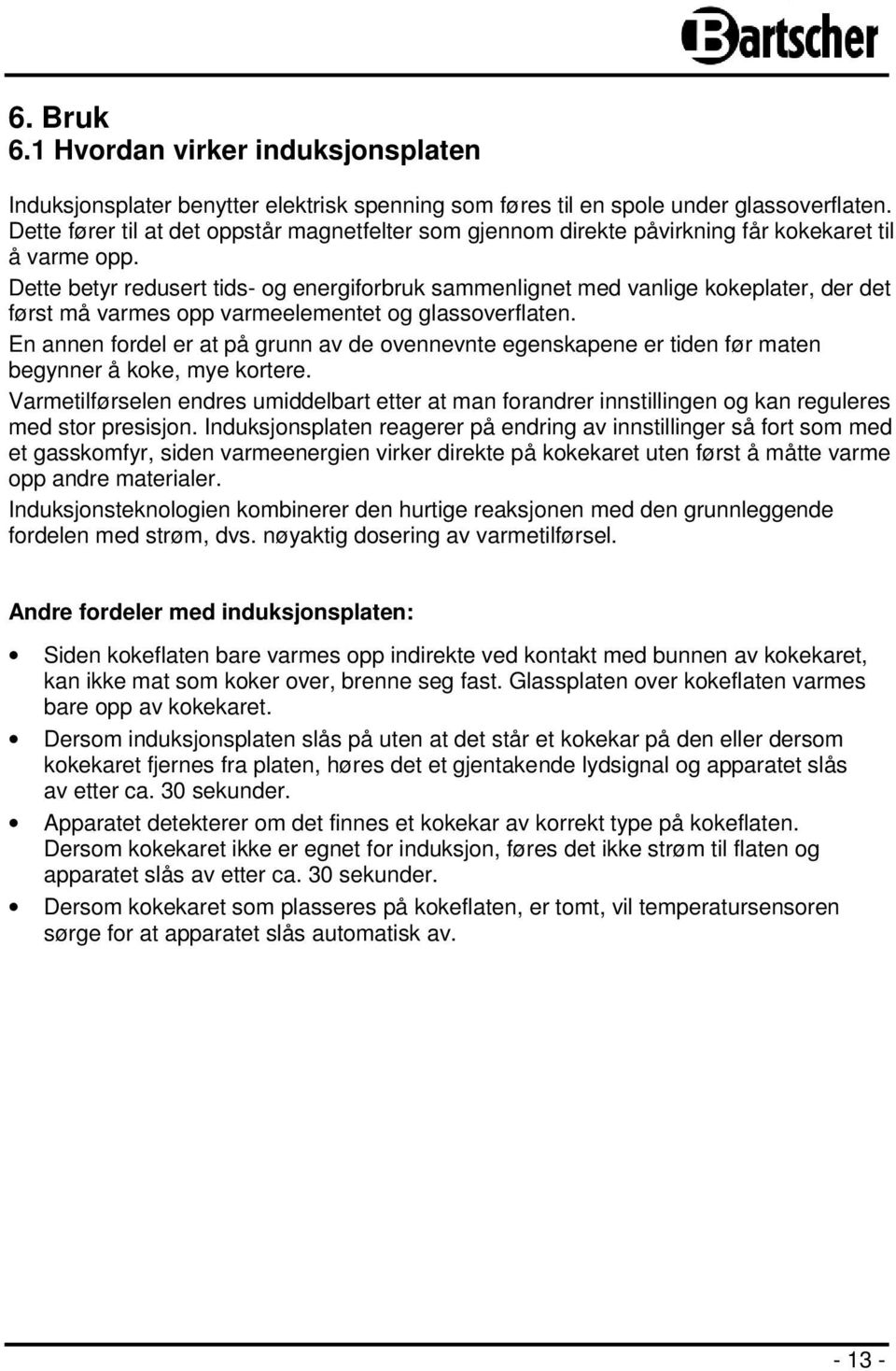 Dette betyr redusert tids- og energiforbruk sammenlignet med vanlige kokeplater, der det først må varmes opp varmeelementet og glassoverflaten.