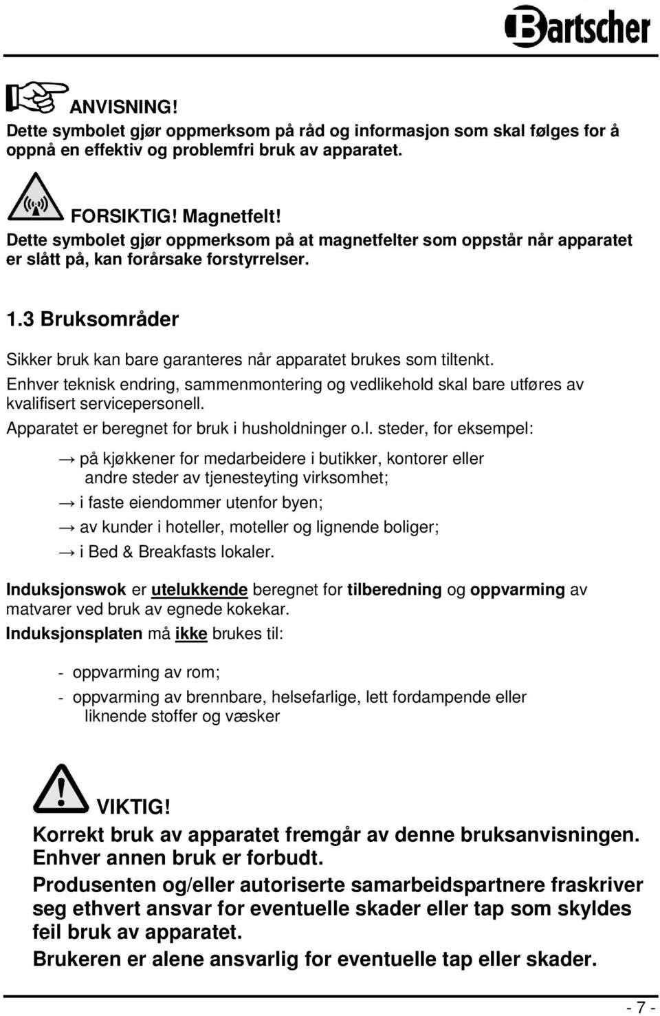 3 Bruksområder Sikker bruk kan bare garanteres når apparatet brukes som tiltenkt. Enhver teknisk endring, sammenmontering og vedlikehold skal bare utføres av kvalifisert servicepersonell.