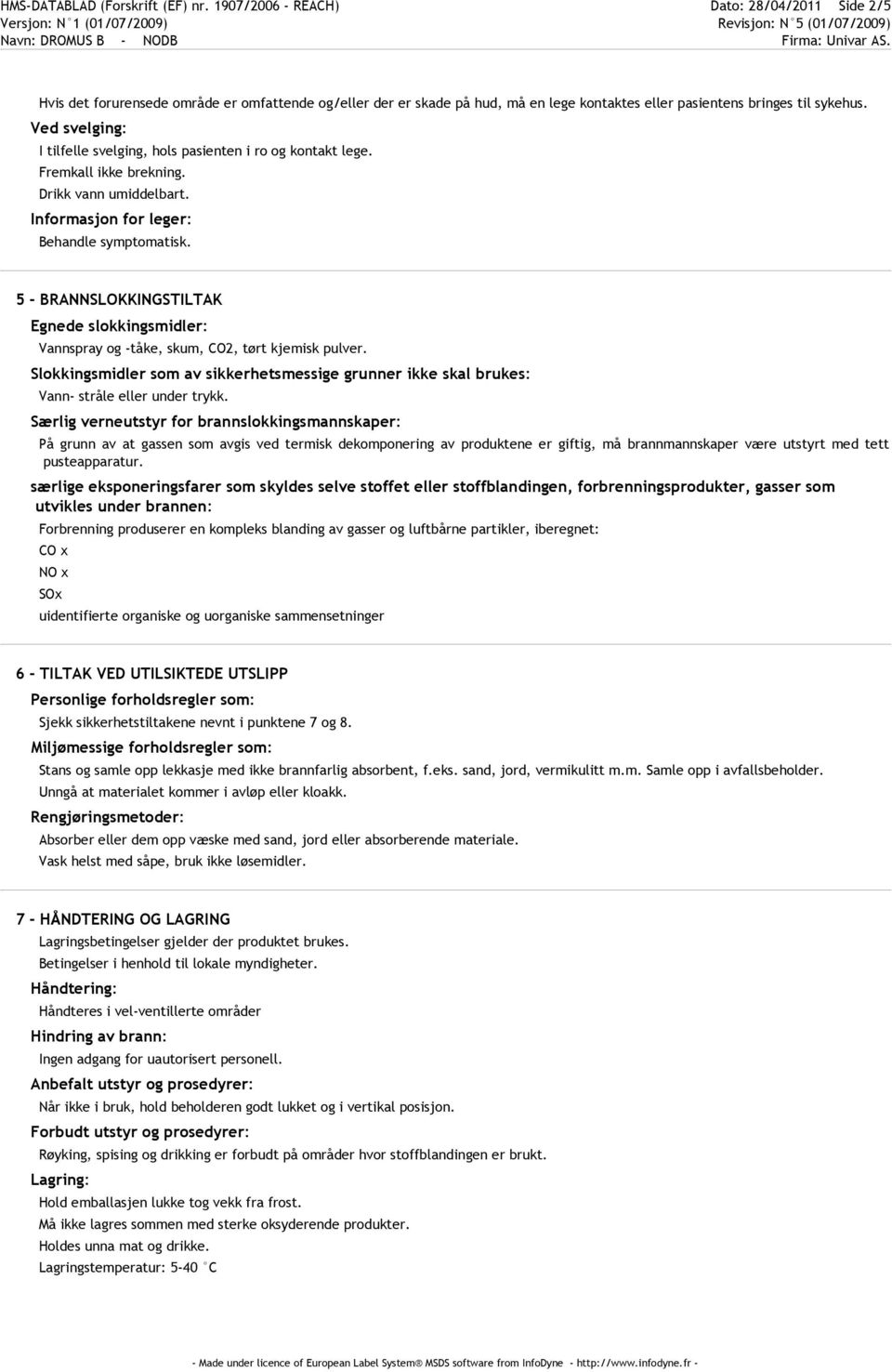 Ved svelging: I tilfelle svelging, hols pasienten i ro og kontakt lege. Fremkall ikke brekning. Drikk vann umiddelbart. Informasjon for leger: Behandle symptomatisk.