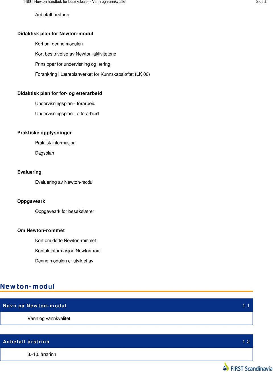 forarbeid Undervisningsplan - etterarbeid Praktiske opplysninger Praktisk informasjon Dagsplan Evaluering Evaluering av Newton-modul Oppgaveark Oppgaveark for besøkslærer Om