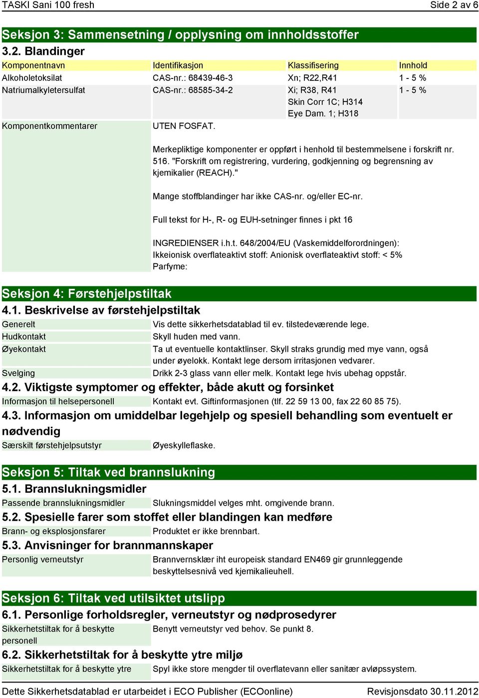 1-5 % Merkepliktige komponenter er oppført i henhold til bestemmelsene i forskrift nr. 516. "Forskrift om registrering, vurdering, godkjenning og begrensning av kjemikalier (REACH).