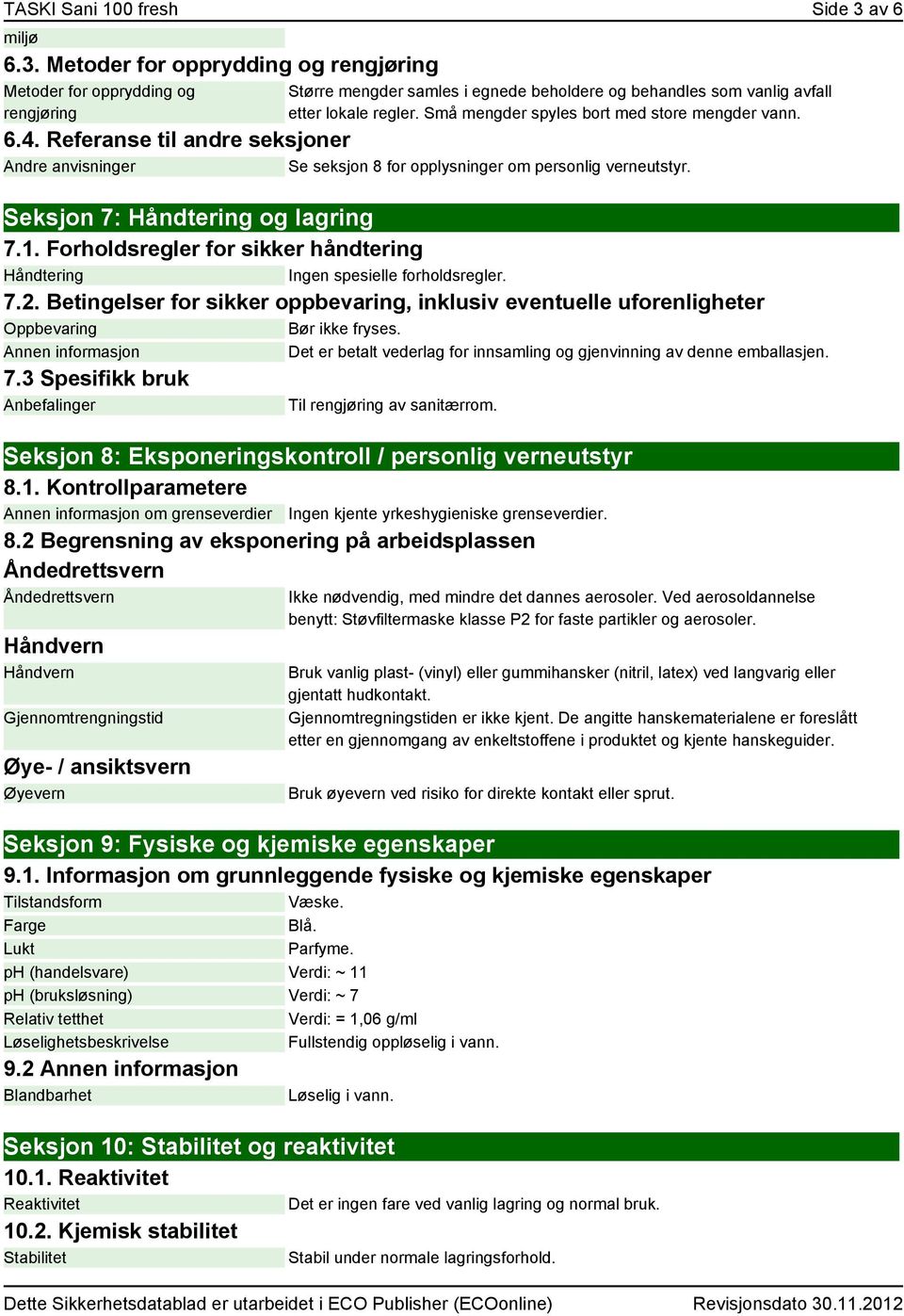 Forholdsregler for sikker håndtering Håndtering Ingen spesielle forholdsregler. 7.2. Betingelser for sikker oppbevaring, inklusiv eventuelle uforenligheter Oppbevaring Bør ikke fryses.