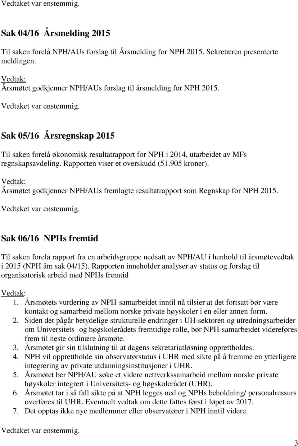 Årsmøtet godkjenner NPH/AUs fremlagte resultatrapport som Regnskap for NPH 2015.