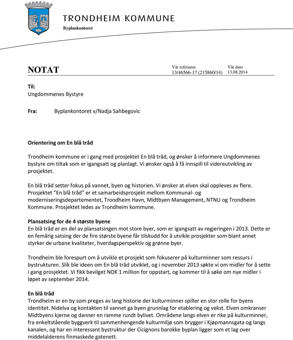 Prosjektet En blå tråd er et samarbeidsprosjekt mellom Kommunal- og moderniseringsdepartementet, Trondheim Havn, Midtbyen Management, NTNU og Trondheim Kommune. Prosjektet ledes av Trondheim kommune.