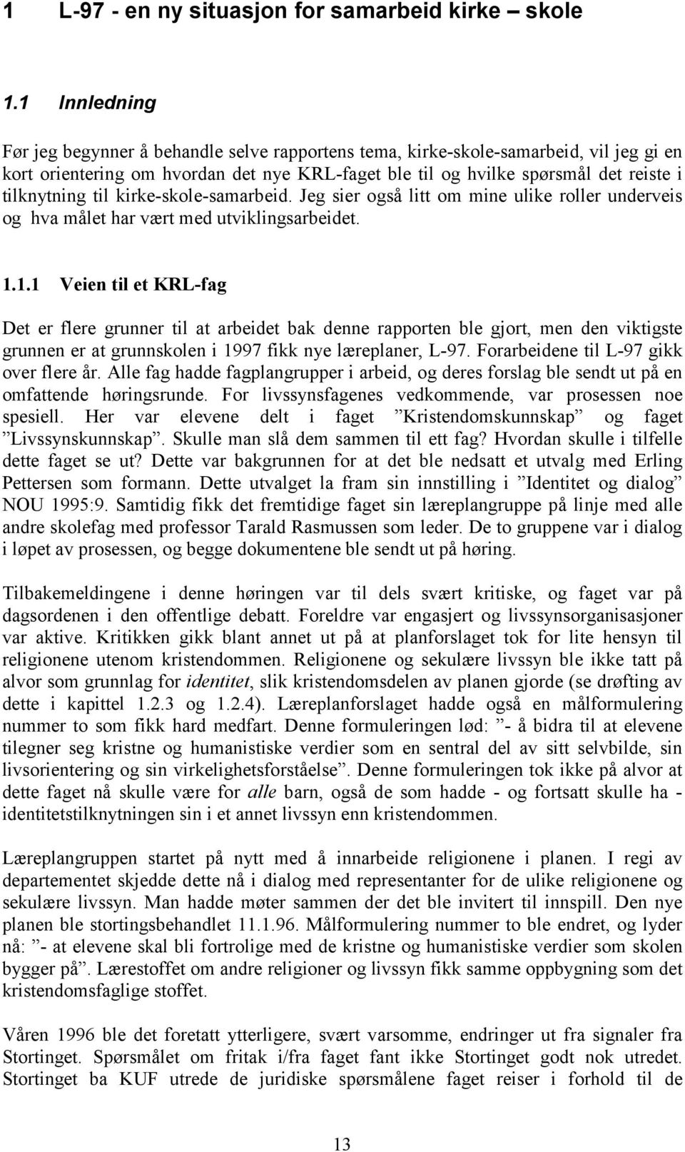 til kirke-skole-samarbeid. Jeg sier også litt om mine ulike roller underveis og hva målet har vært med utviklingsarbeidet. 1.