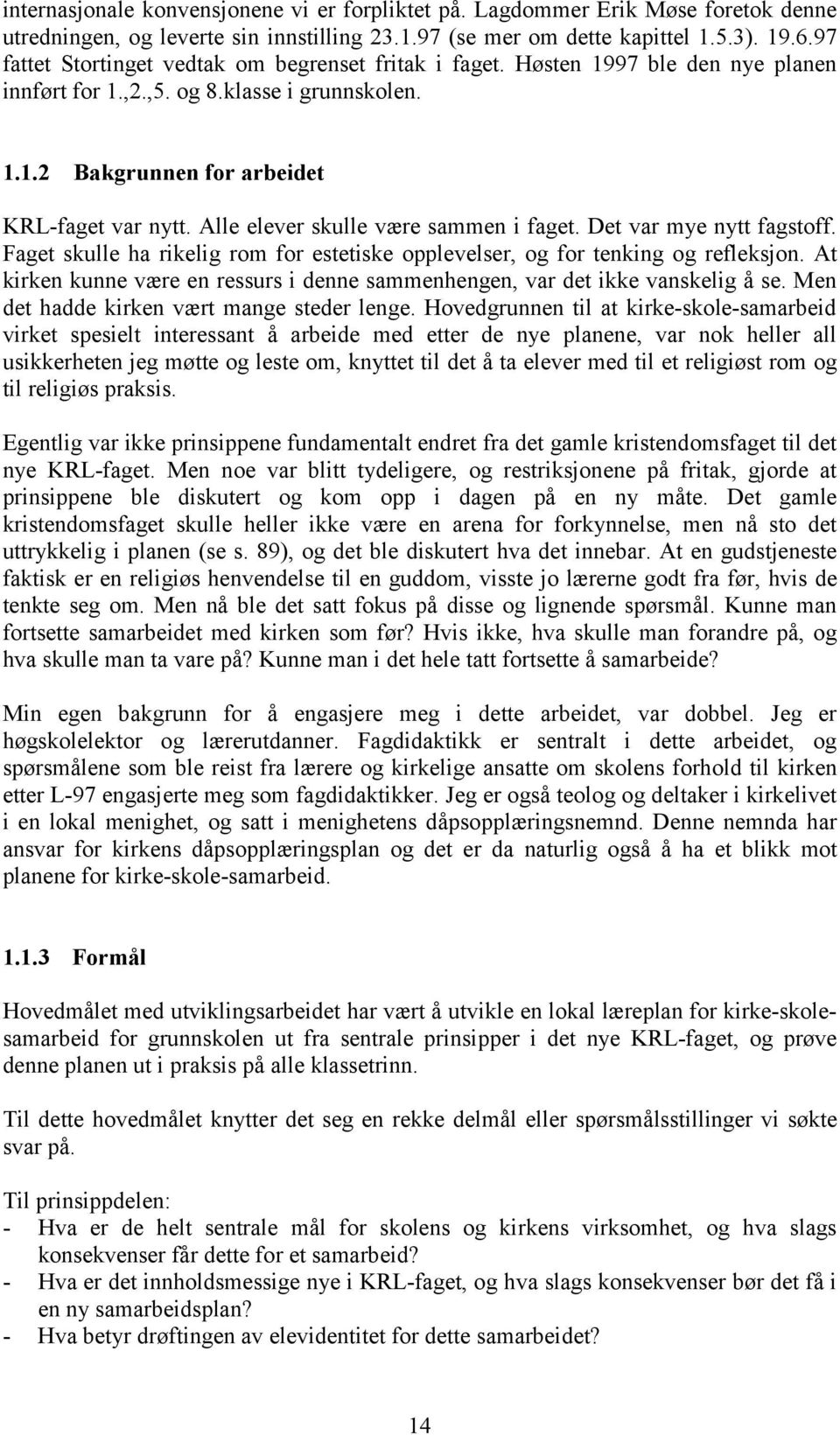 Alle elever skulle være sammen i faget. Det var mye nytt fagstoff. Faget skulle ha rikelig rom for estetiske opplevelser, og for tenking og refleksjon.