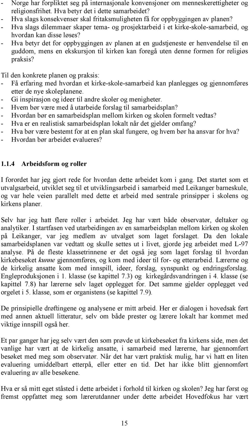 - Hva betyr det for oppbyggingen av planen at en gudstjeneste er henvendelse til en guddom, mens en ekskursjon til kirken kan foregå uten denne formen for religiøs praksis?