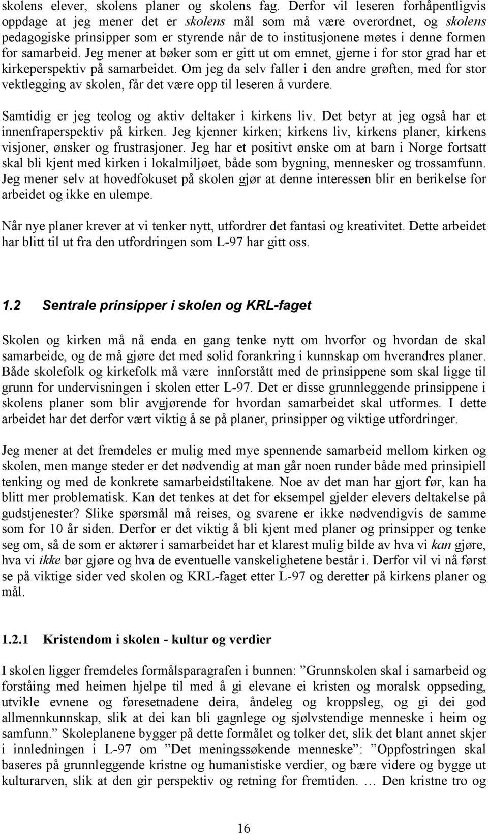 samarbeid. Jeg mener at bøker som er gitt ut om emnet, gjerne i for stor grad har et kirkeperspektiv på samarbeidet.