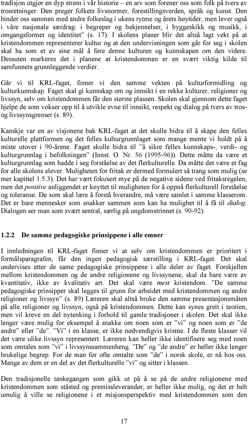 17). I skolens planer blir det altså lagt vekt på at kristendommen representerer kultur og at den undervisningen som går for seg i skolen skal ha som et av sine mål å føre denne kulturen og