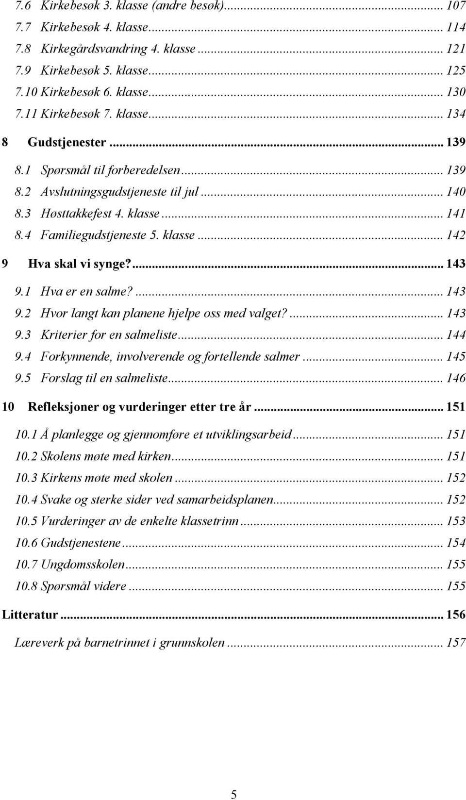 klasse... 142 9 Hva skal vi synge?... 143 9.1 Hva er en salme?... 143 9.2 Hvor langt kan planene hjelpe oss med valget?... 143 9.3 Kriterier for en salmeliste... 144 9.