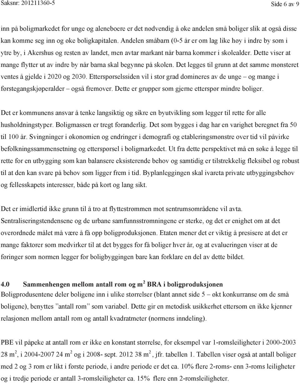 Dette viser at mange flytter ut av indre by når barna skal begynne på skolen. Det legges til grunn at det samme mønsteret ventes å gjelde i 2020 og 2030.