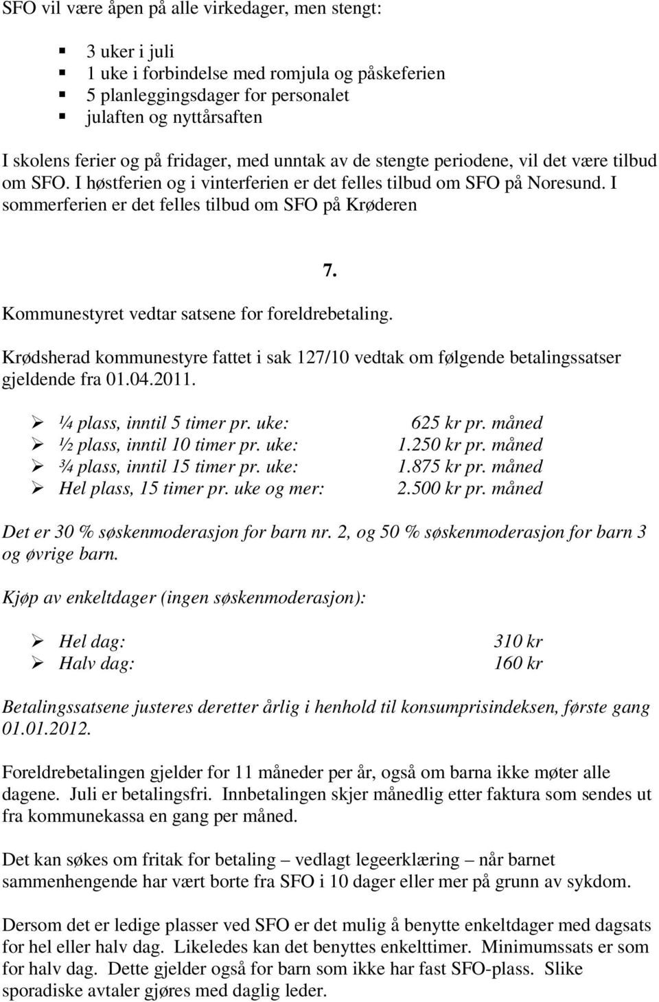 I sommerferien er det felles tilbud om SFO på Krøderen Kommunestyret vedtar satsene for foreldrebetaling.