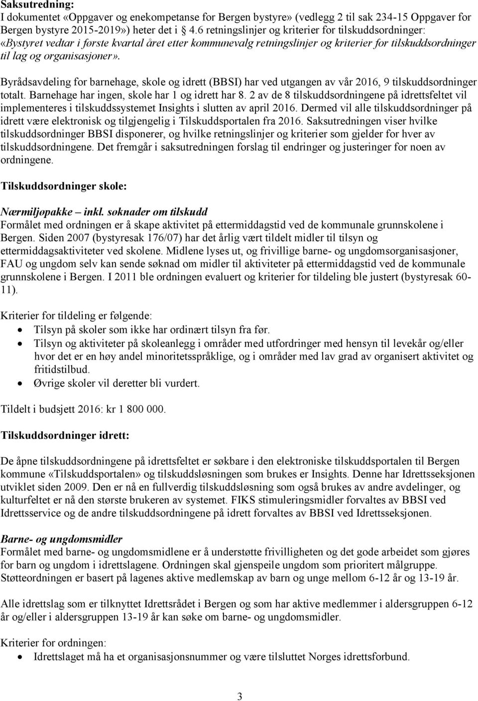 Byrådsavdeling for barnehage, skole og idrett (BBSI) har ved utgangen av vår 2016, 9 tilskuddsordninger totalt. Barnehage har ingen, skole har 1 og idrett har 8.