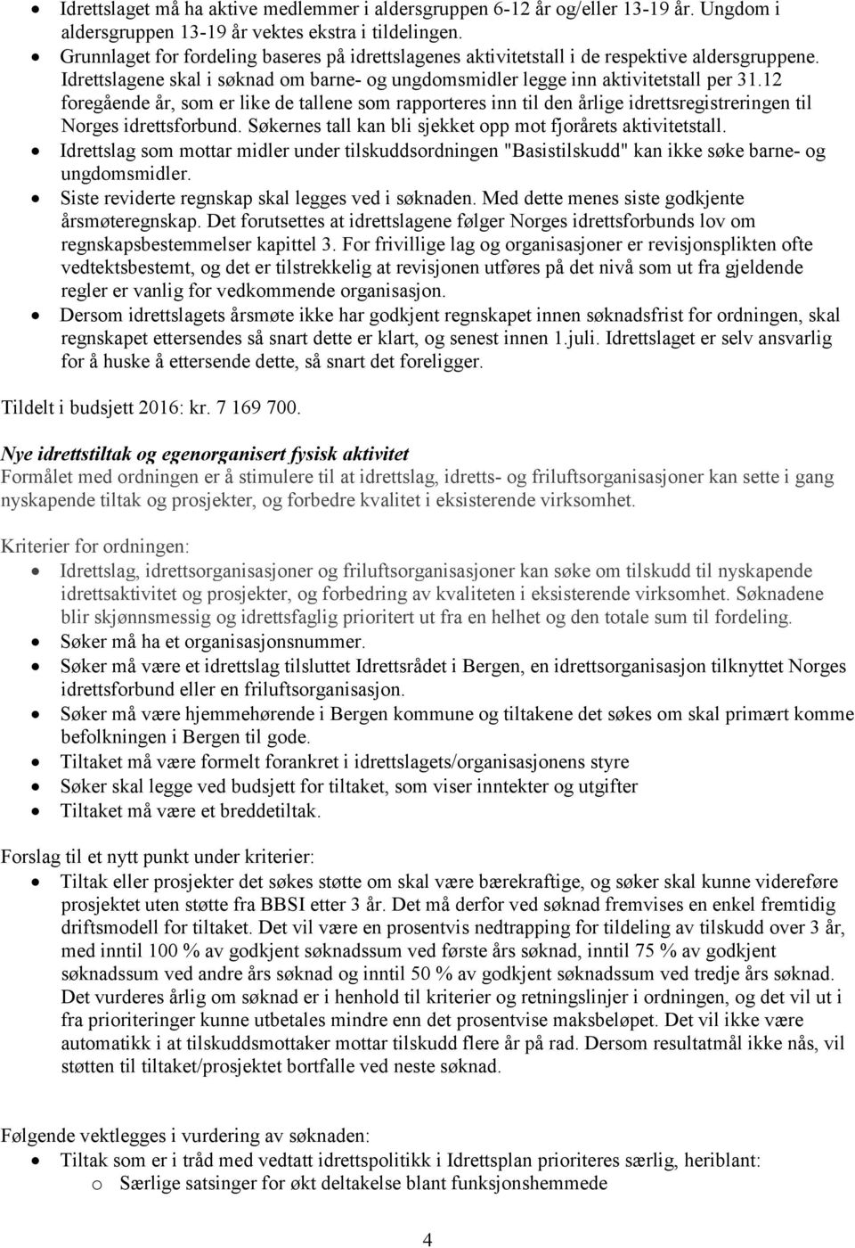 12 foregående år, som er like de tallene som rapporteres inn til den årlige idrettsregistreringen til Norges idrettsforbund. Søkernes tall kan bli sjekket opp mot fjorårets aktivitetstall.