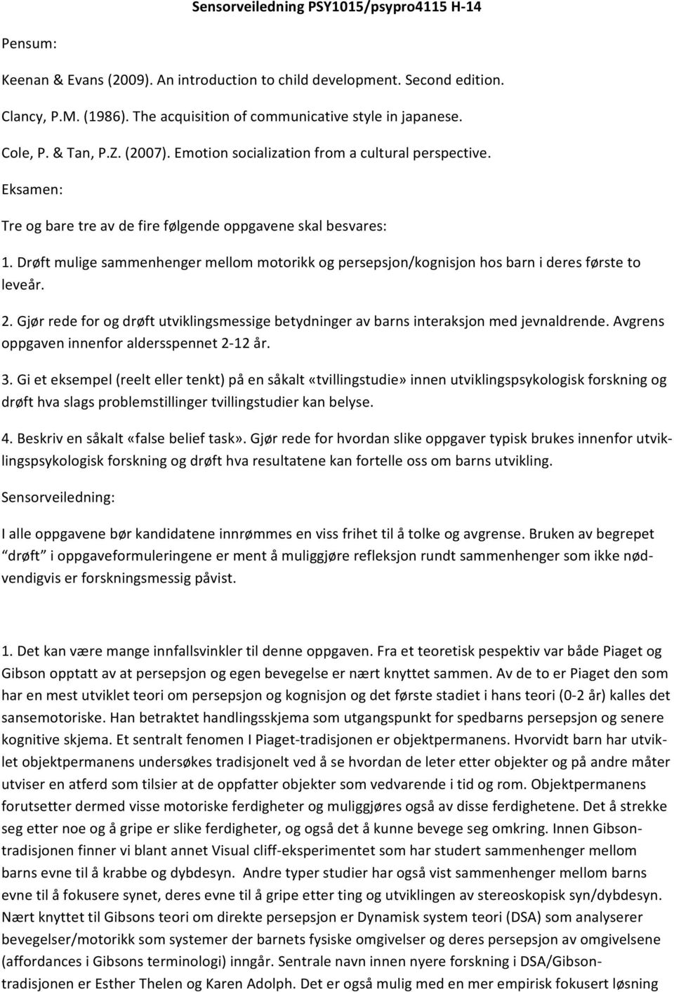 Drøft mulige sammenhenger mellom motorikk og persepsjon/kognisjon hos barn i deres første to leveår. 2. Gjør rede for og drøft utviklingsmessige betydninger av barns interaksjon med jevnaldrende.