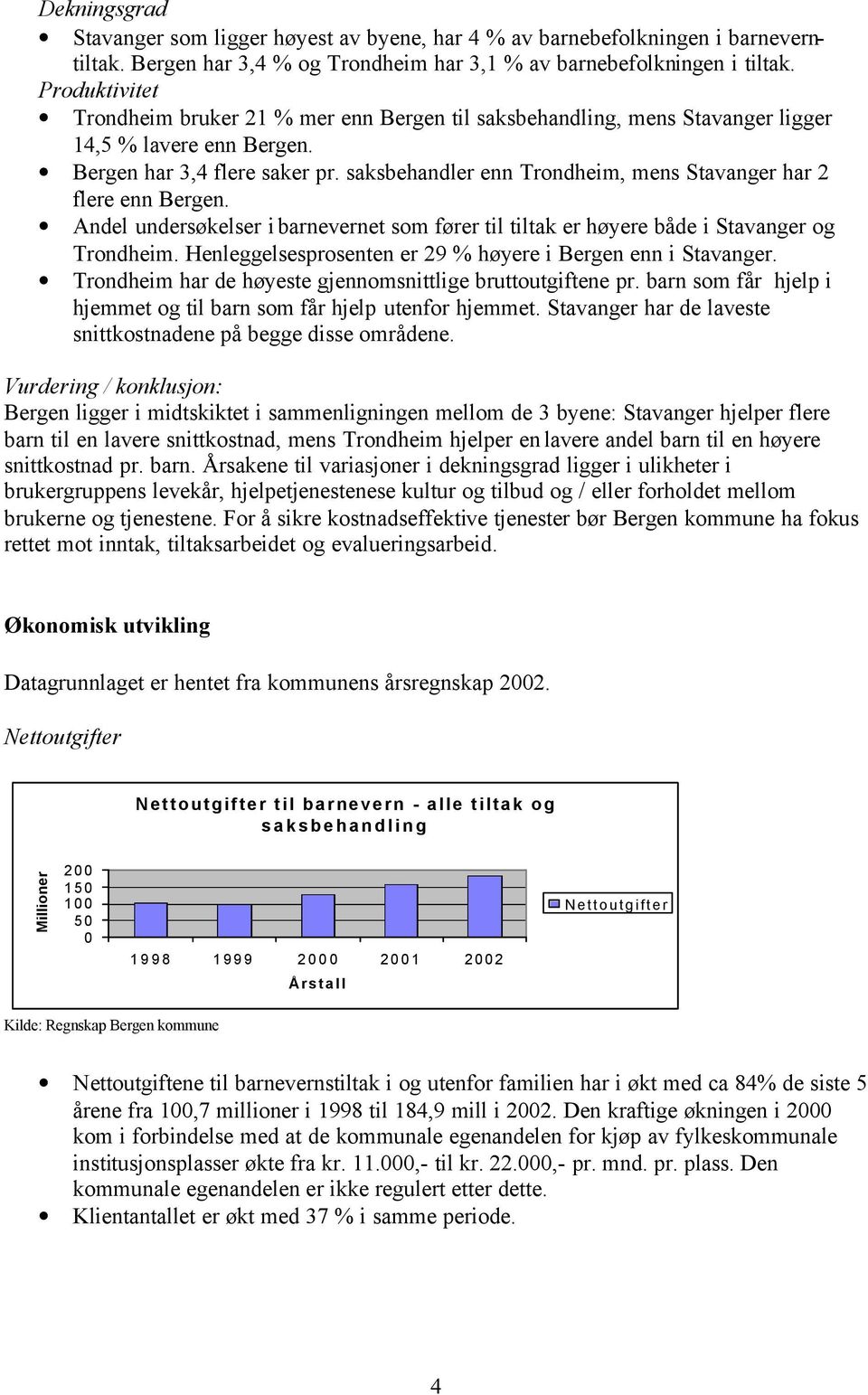 saksbehandler enn Trondheim, mens Stavanger har 2 flere enn Bergen. Andel undersøkelser i barnevernet som fører til tiltak er høyere både i Stavanger og Trondheim.