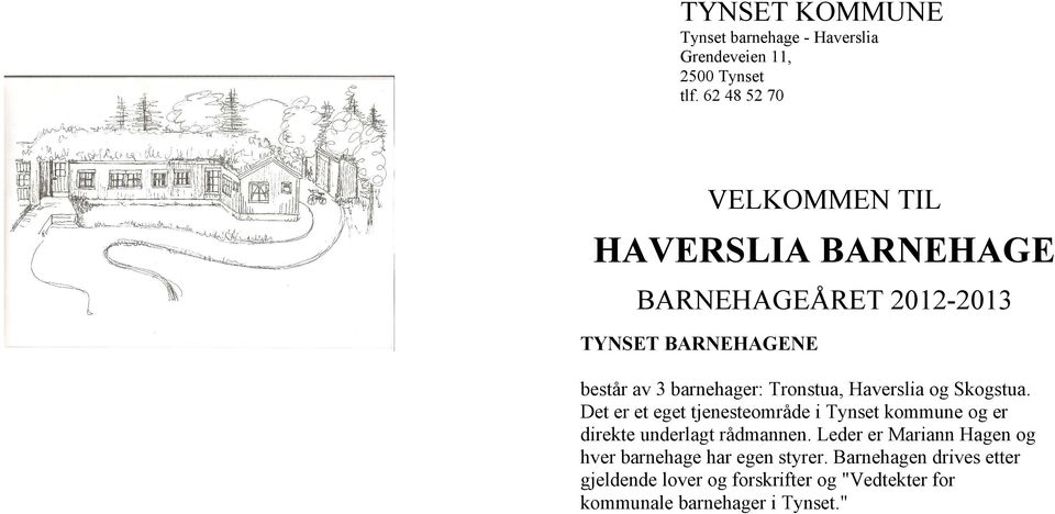 Tronstua, Haverslia og Skogstua. Det er et eget tjenesteområde i Tynset kommune og er direkte underlagt rådmannen.