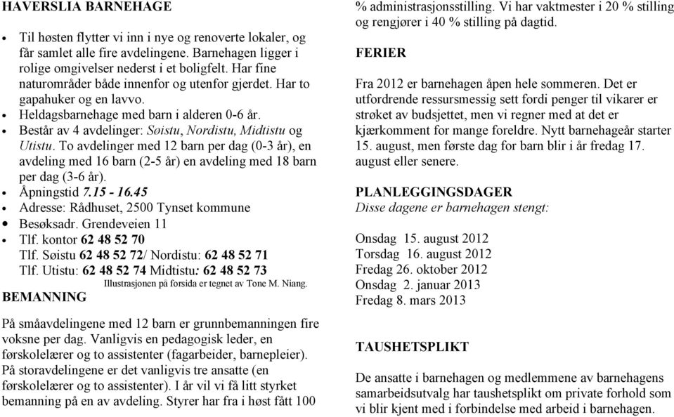 To avdelinger med 12 barn per dag (0-3 år), en avdeling med 16 barn (2-5 år) en avdeling med 18 barn per dag (3-6 år). Åpningstid 7.15-16.45 Adresse: Rådhuset, 2500 Tynset kommune Besøksadr.