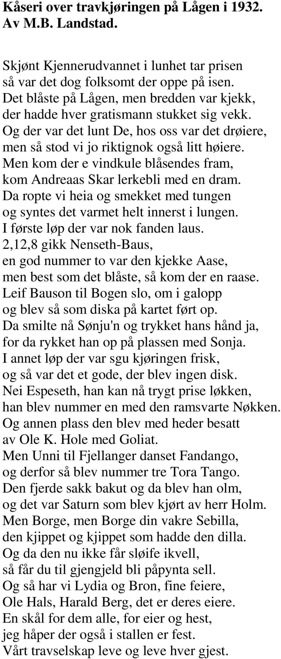 Men kom der e vindkule blåsendes fram, kom Andreaas Skar lerkebli med en dram. Da ropte vi heia og smekket med tungen og syntes det varmet helt innerst i lungen. I første løp der var nok fanden laus.