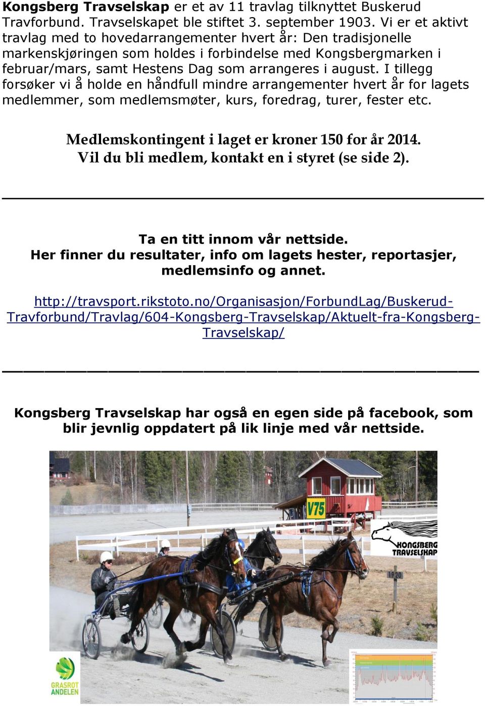 I tillegg forsøker vi å holde en håndfull mindre arrangementer hvert år for lagets medlemmer, som medlemsmøter, kurs, foredrag, turer, fester etc. Medlemskontingent i laget er kroner 150 for år 2014.