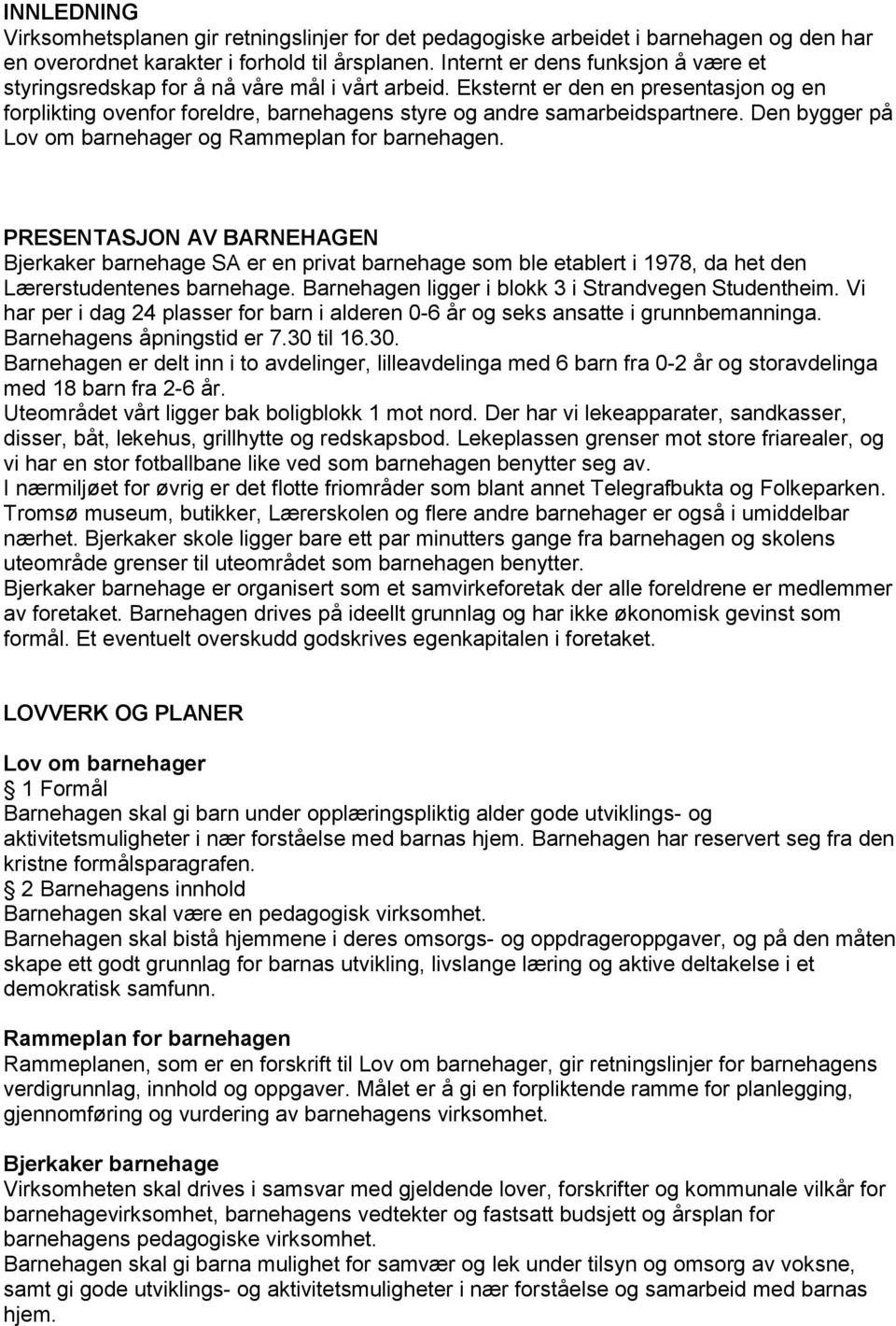 Den bygger på Lov om barnehager og Rammeplan for barnehagen. PRESENTASJON AV BARNEHAGEN Bjerkaker barnehage SA er en privat barnehage som ble etablert i 1978, da het den Lærerstudentenes barnehage.