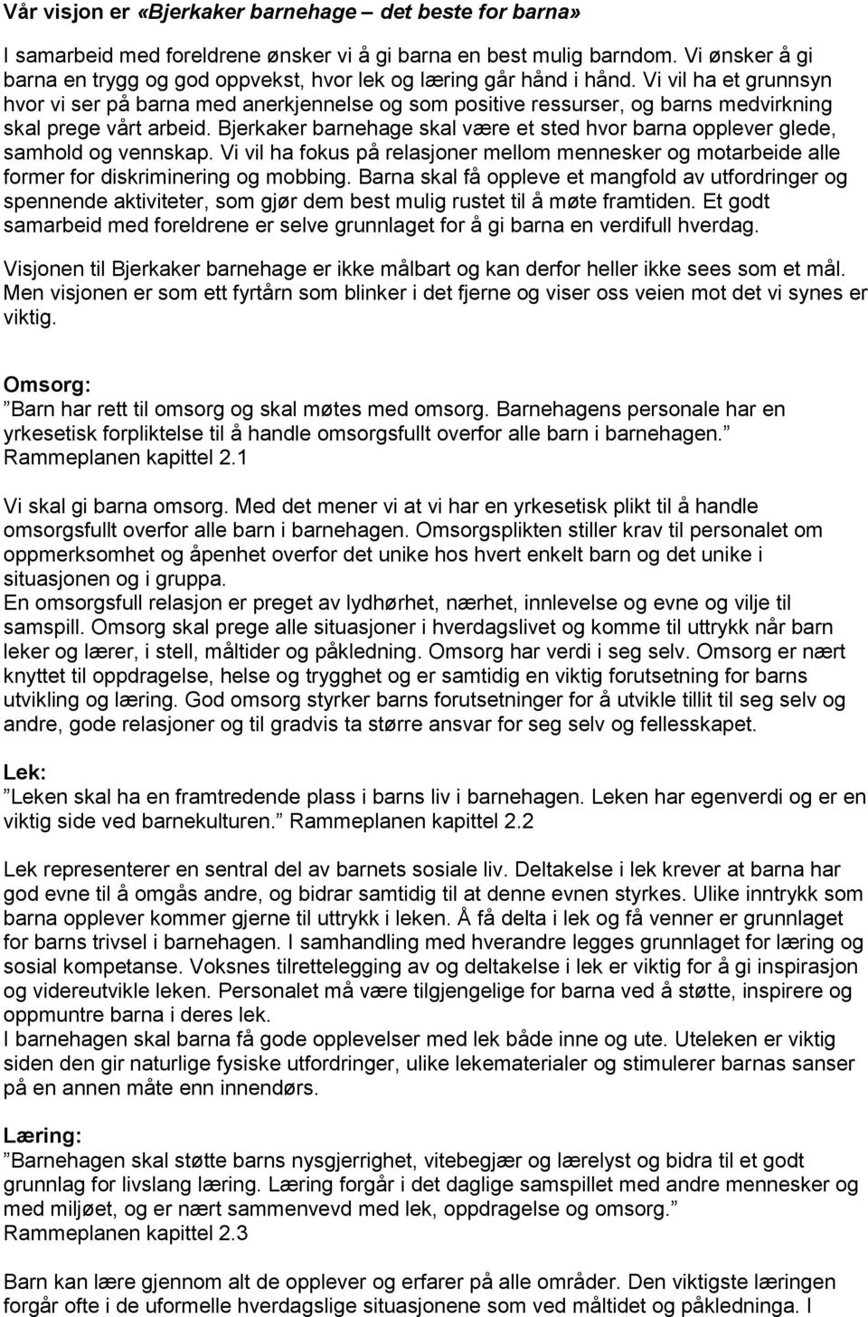 Vi vil ha et grunnsyn hvor vi ser på barna med anerkjennelse og som positive ressurser, og barns medvirkning skal prege vårt arbeid.